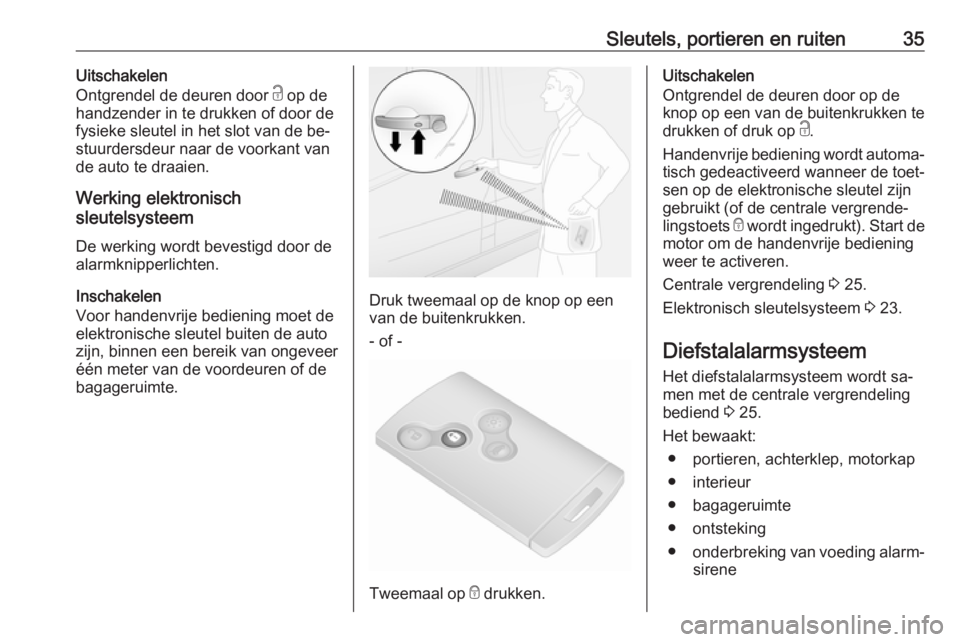 OPEL VIVARO B 2016  Gebruikershandleiding (in Dutch) Sleutels, portieren en ruiten35Uitschakelen
Ontgrendel de deuren door  c op de
handzender in te drukken of door de
fysieke sleutel in het slot van de be‐
stuurdersdeur naar de voorkant van
de auto t