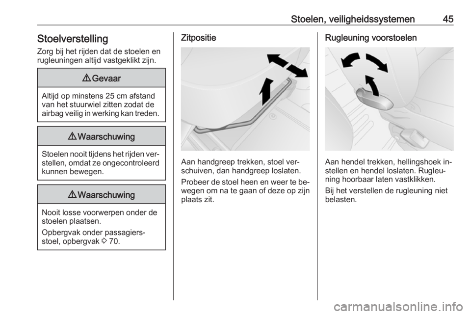 OPEL VIVARO B 2016  Gebruikershandleiding (in Dutch) Stoelen, veiligheidssystemen45Stoelverstelling
Zorg bij het rijden dat de stoelen en
rugleuningen altijd vastgeklikt zijn.9 Gevaar
Altijd op minstens 25 cm afstand
van het stuurwiel zitten zodat de
ai
