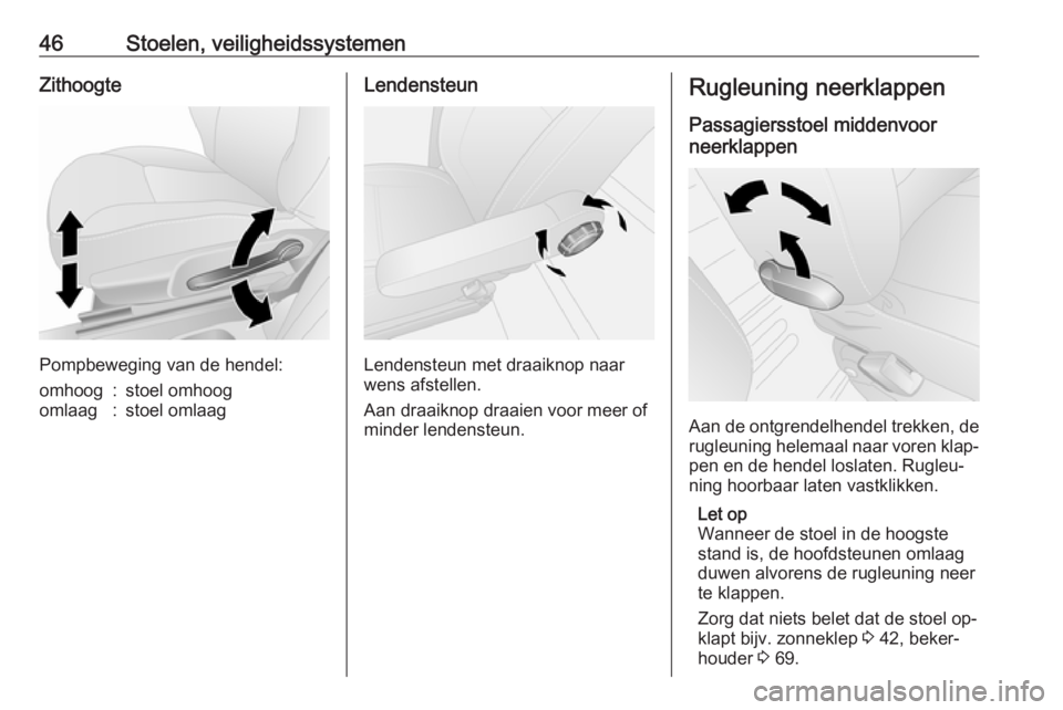 OPEL VIVARO B 2016  Gebruikershandleiding (in Dutch) 46Stoelen, veiligheidssystemenZithoogte
Pompbeweging van de hendel:
omhoog:stoel omhoogomlaag:stoel omlaagLendensteun
Lendensteun met draaiknop naar
wens afstellen.
Aan draaiknop draaien voor meer of
