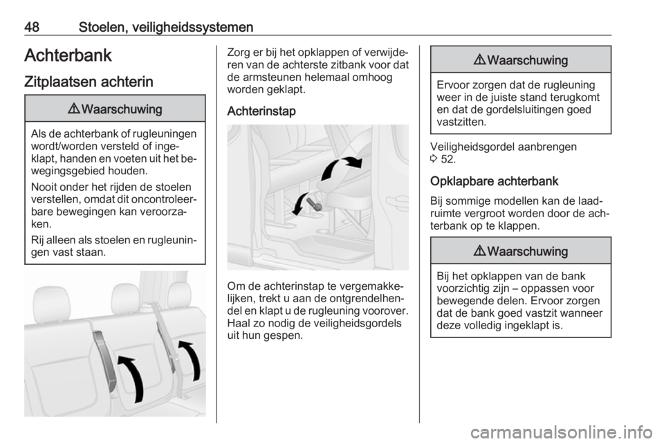 OPEL VIVARO B 2016  Gebruikershandleiding (in Dutch) 48Stoelen, veiligheidssystemenAchterbank
Zitplaatsen achterin9 Waarschuwing
Als de achterbank of rugleuningen
wordt/worden versteld of inge‐
klapt, handen en voeten uit het be‐
wegingsgebied houde