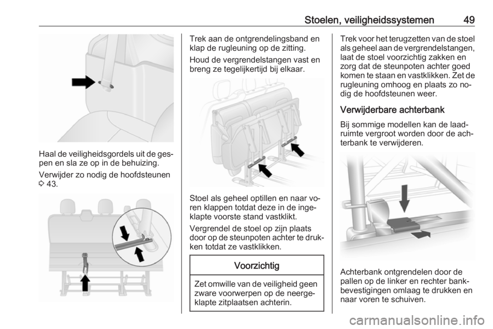 OPEL VIVARO B 2016  Gebruikershandleiding (in Dutch) Stoelen, veiligheidssystemen49
Haal de veiligheidsgordels uit de ges‐
pen en sla ze op in de behuizing.
Verwijder zo nodig de hoofdsteunen
3  43.
Trek aan de ontgrendelingsband en
klap de rugleuning