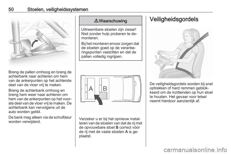 OPEL VIVARO B 2016  Gebruikershandleiding (in Dutch) 50Stoelen, veiligheidssystemen
Breng de pallen omhoog en breng deachterbank naar achteren om hem
van de ankerpunten op het achterste
deel van de vloer vrij te maken.
Breng de achterbank omhoog en
bren