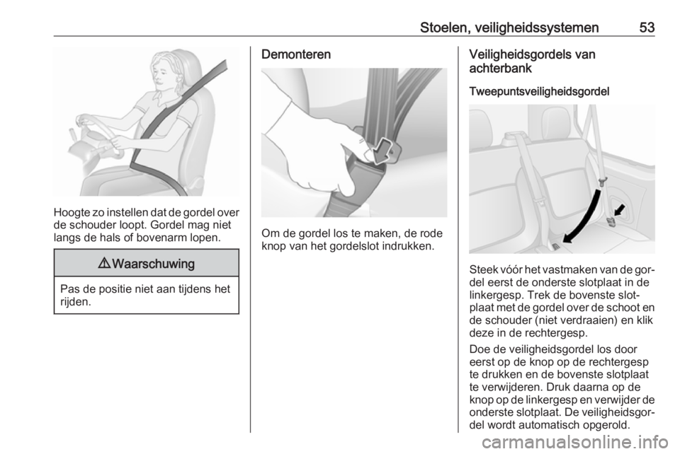 OPEL VIVARO B 2016  Gebruikershandleiding (in Dutch) Stoelen, veiligheidssystemen53
Hoogte zo instellen dat de gordel over
de schouder loopt. Gordel mag niet
langs de hals of bovenarm lopen.
9 Waarschuwing
Pas de positie niet aan tijdens het
rijden.
Dem