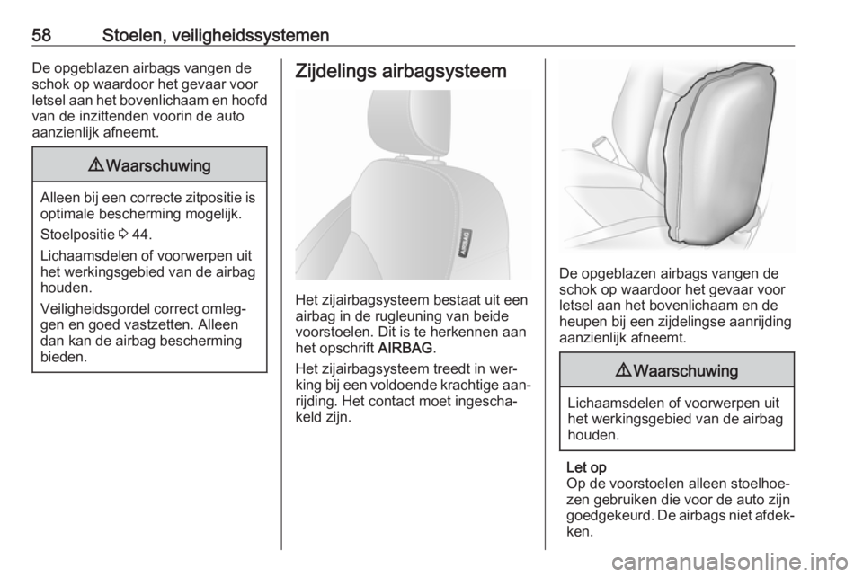 OPEL VIVARO B 2016  Gebruikershandleiding (in Dutch) 58Stoelen, veiligheidssystemenDe opgeblazen airbags vangen de
schok op waardoor het gevaar voor
letsel aan het bovenlichaam en hoofd
van de inzittenden voorin de auto
aanzienlijk afneemt.9 Waarschuwin