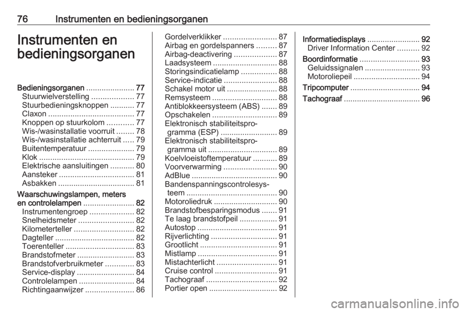 OPEL VIVARO B 2016  Gebruikershandleiding (in Dutch) 76Instrumenten en bedieningsorganenInstrumenten en
bedieningsorganenBedieningsorganen ......................77
Stuurwielverstelling ...................77
Stuurbedieningsknoppen ...........77
Claxon ..