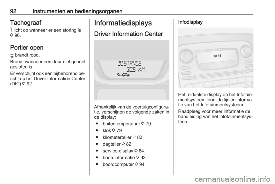 OPEL VIVARO B 2016  Gebruikershandleiding (in Dutch) 92Instrumenten en bedieningsorganenTachograaf
&  licht op wanneer er een storing is
3  96.
Portier open y  brandt rood.
Brandt wanneer een deur niet geheel
gesloten is.
Er verschijnt ook een bijbehore