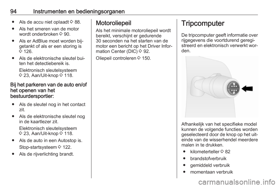 OPEL VIVARO B 2016  Gebruikershandleiding (in Dutch) 94Instrumenten en bedieningsorganen● Als de accu niet oplaadt 3 88.
● Als het smeren van de motor wordt onderbroken  3 90.
● Als er AdBlue moet worden bij‐ getankt of als er een storing is
3  