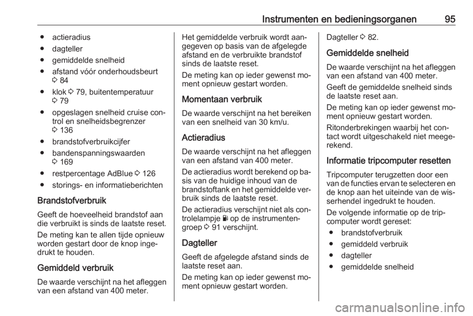 OPEL VIVARO B 2016  Gebruikershandleiding (in Dutch) Instrumenten en bedieningsorganen95● actieradius
● dagteller
● gemiddelde snelheid
● afstand vóór onderhoudsbeurt 3 84
● klok  3 79, buitentemperatuur
3  79
● opgeslagen snelheid cruise 