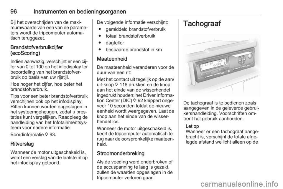 OPEL VIVARO B 2016  Gebruikershandleiding (in Dutch) 96Instrumenten en bedieningsorganenBij het overschrijden van de maxi‐
mumwaarde van een van de parame‐ ters wordt de tripcomputer automa‐
tisch teruggezet.
Brandstofverbruikcijfer
(ecoScoring)
I