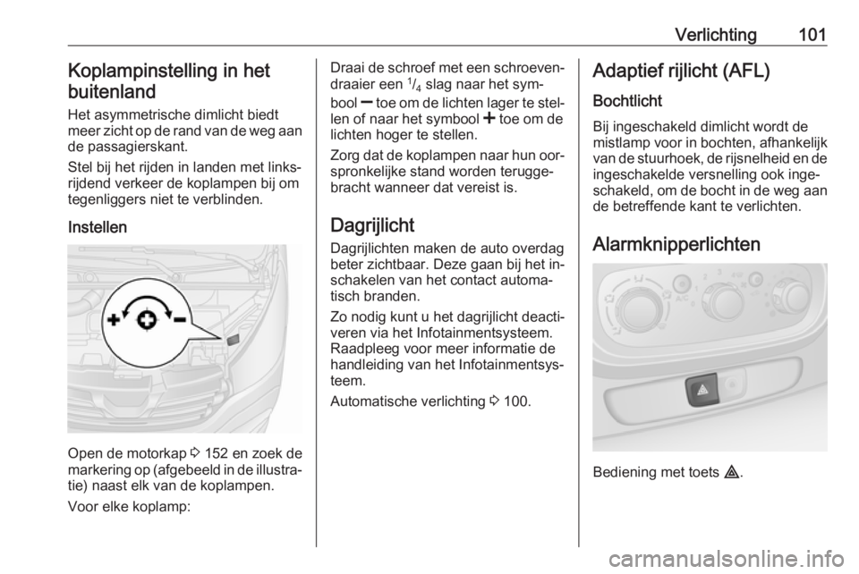 OPEL VIVARO B 2016.5  Gebruikershandleiding (in Dutch) Verlichting101Koplampinstelling in het
buitenland
Het asymmetrische dimlicht biedt
meer zicht op de rand van de weg aan de passagierskant.
Stel bij het rijden in landen met links‐
rijdend verkeer de