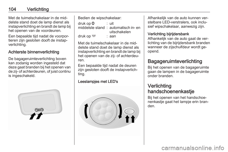 OPEL VIVARO B 2016.5 Gebruikershandleiding (in Dutch) 104VerlichtingMet de tuimelschakelaar in de mid‐
delste stand doet de lamp dienst als
instapverlichting en brandt de lamp bij
het openen van de voordeuren.
Een bepaalde tijd nadat de voorpor‐
tier OPEL VIVARO B 2016.5 Gebruikershandleiding (in Dutch) 104VerlichtingMet de tuimelschakelaar in de mid‐
delste stand doet de lamp dienst als
instapverlichting en brandt de lamp bij
het openen van de voordeuren.
Een bepaalde tijd nadat de voorpor‐
tier