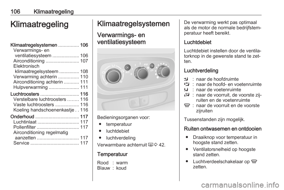 OPEL VIVARO B 2016.5  Gebruikershandleiding (in Dutch) 106KlimaatregelingKlimaatregelingKlimaatregelsystemen...............106
Verwarmings- en ventilatiesysteem ....................106
Airconditioning ......................... 107
Elektronisch klimaatrege