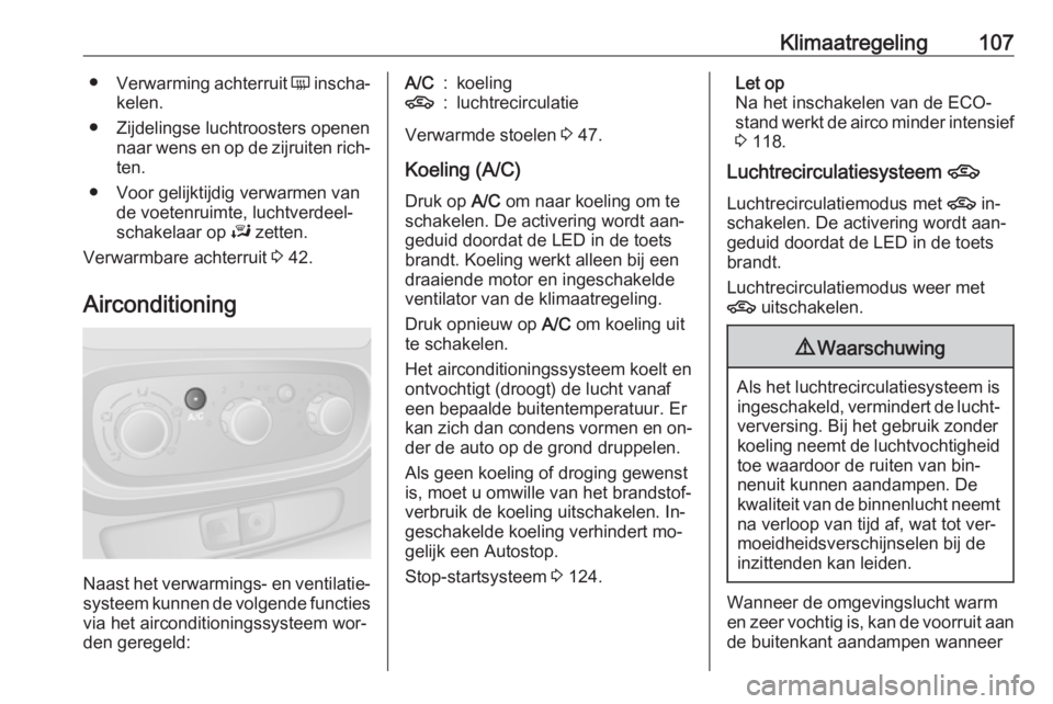 OPEL VIVARO B 2016.5  Gebruikershandleiding (in Dutch) Klimaatregeling107●Verwarming achterruit  Ü inscha‐
kelen.
● Zijdelingse luchtroosters openen naar wens en op de zijruiten rich‐ten.
● Voor gelijktijdig verwarmen van de voetenruimte, lucht