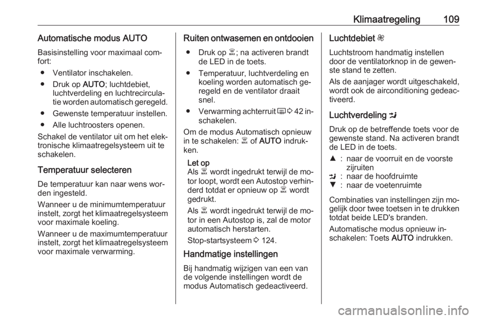 OPEL VIVARO B 2016.5  Gebruikershandleiding (in Dutch) Klimaatregeling109Automatische modus AUTOBasisinstelling voor maximaal com‐
fort:
● Ventilator inschakelen.
● Druk op  AUTO; luchtdebiet,
luchtverdeling en luchtrecircula‐ tie worden automatis