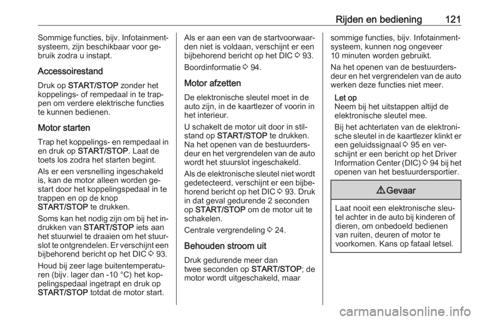 OPEL VIVARO B 2016.5  Gebruikershandleiding (in Dutch) Rijden en bediening121Sommige functies, bijv. Infotainment‐
systeem, zijn beschikbaar voor ge‐
bruik zodra u instapt.
Accessoirestand Druk op  START/STOP  zonder het
koppelings- of rempedaal in te