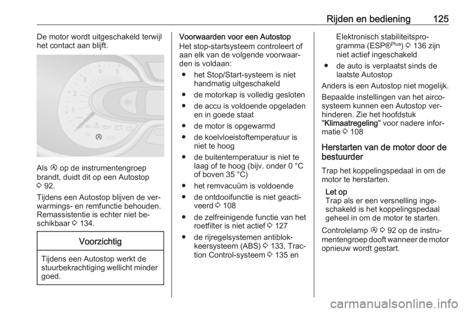 OPEL VIVARO B 2016.5  Gebruikershandleiding (in Dutch) Rijden en bediening125De motor wordt uitgeschakeld terwijl
het contact aan blijft.
Als  Ï op de instrumentengroep
brandt, duidt dit op een Autostop
3  92.
Tijdens een Autostop blijven de ver‐
warmi