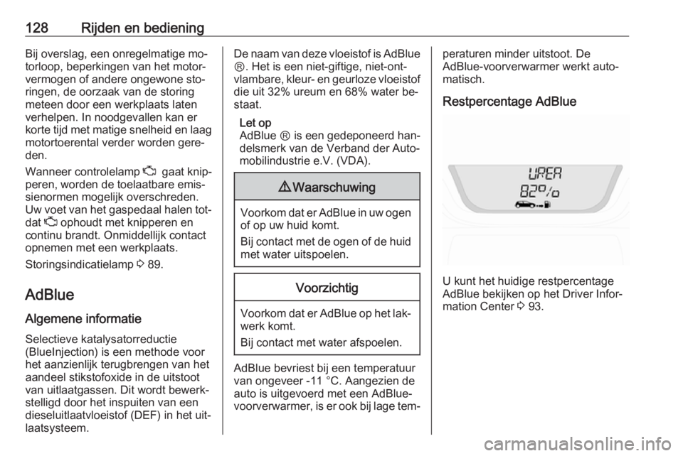 OPEL VIVARO B 2016.5  Gebruikershandleiding (in Dutch) 128Rijden en bedieningBij overslag, een onregelmatige mo‐
torloop, beperkingen van het motor‐
vermogen of andere ongewone sto‐
ringen, de oorzaak van de storing
meteen door een werkplaats laten
