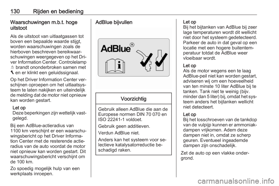 OPEL VIVARO B 2016.5  Gebruikershandleiding (in Dutch) 130Rijden en bedieningWaarschuwingen m.b.t. hoge
uitstoot
Als de uitstoot van uitlaatgassen tot
boven een bepaalde waarde stijgt,
worden waarschuwingen zoals de
hierboven beschreven bereikwaar‐
schu