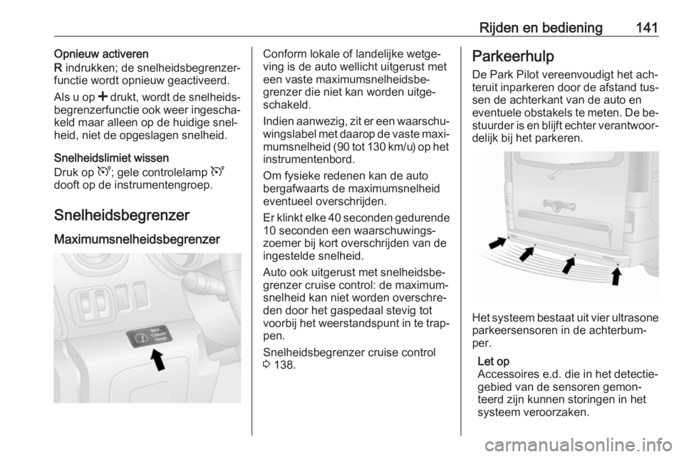OPEL VIVARO B 2016.5  Gebruikershandleiding (in Dutch) Rijden en bediening141Opnieuw activeren
R  indrukken; de snelheidsbegrenzer‐
functie wordt opnieuw geactiveerd.
Als u op  < drukt, wordt de snelheids‐
begrenzerfunctie ook weer ingescha‐
keld ma