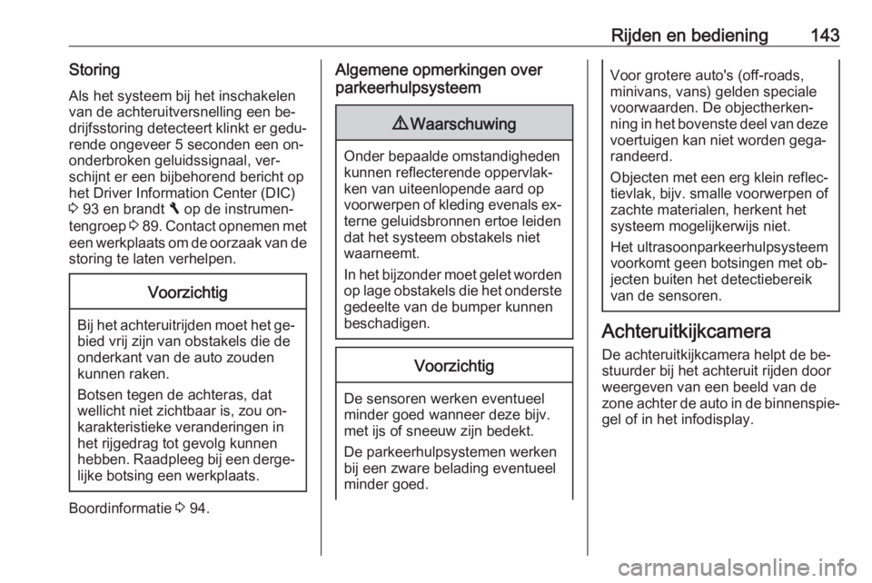 OPEL VIVARO B 2016.5  Gebruikershandleiding (in Dutch) Rijden en bediening143Storing
Als het systeem bij het inschakelen
van de achteruitversnelling een be‐
drijfsstoring detecteert klinkt er gedu‐ rende ongeveer 5 seconden een on‐
onderbroken gelui