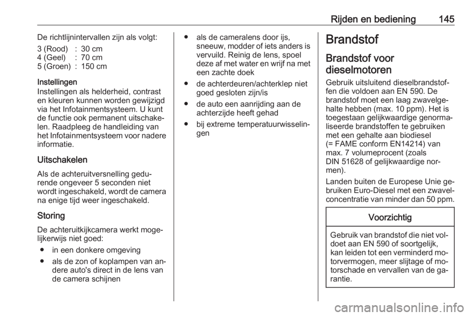 OPEL VIVARO B 2016.5  Gebruikershandleiding (in Dutch) Rijden en bediening145De richtlijnintervallen zijn als volgt:3 (Rood):30 cm4 (Geel):70 cm5 (Groen):150 cm
Instellingen
Instellingen als helderheid, contrast
en kleuren kunnen worden gewijzigd
via het 