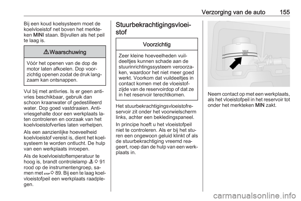 OPEL VIVARO B 2016.5 Gebruikershandleiding (in Dutch) Verzorging van de auto155Bij een koud koelsysteem moet de
koelvloeistof net boven het merkte‐
ken MINI staan. Bijvullen als het peil
te laag is.9 Waarschuwing
Vóór het openen van de dop de
motor OPEL VIVARO B 2016.5 Gebruikershandleiding (in Dutch) Verzorging van de auto155Bij een koud koelsysteem moet de
koelvloeistof net boven het merkte‐
ken MINI staan. Bijvullen als het peil
te laag is.9 Waarschuwing
Vóór het openen van de dop de
motor