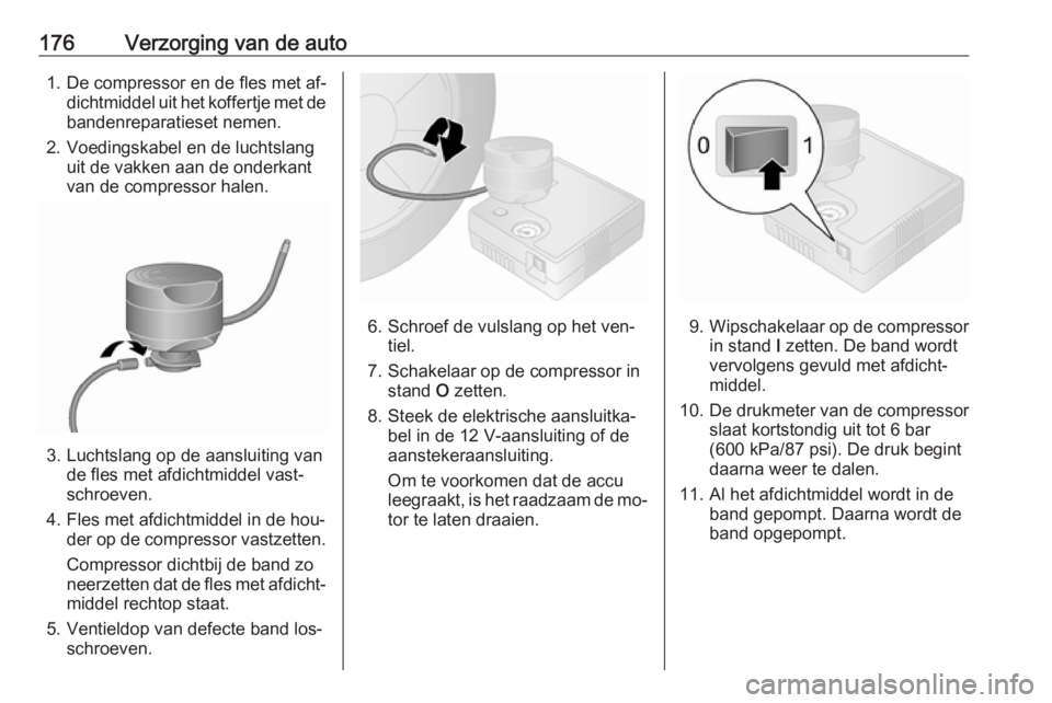 OPEL VIVARO B 2016.5  Gebruikershandleiding (in Dutch) 176Verzorging van de auto1. De compressor en de fles met af‐dichtmiddel uit het koffertje met debandenreparatieset nemen.
2. Voedingskabel en de luchtslang uit de vakken aan de onderkant
van de comp