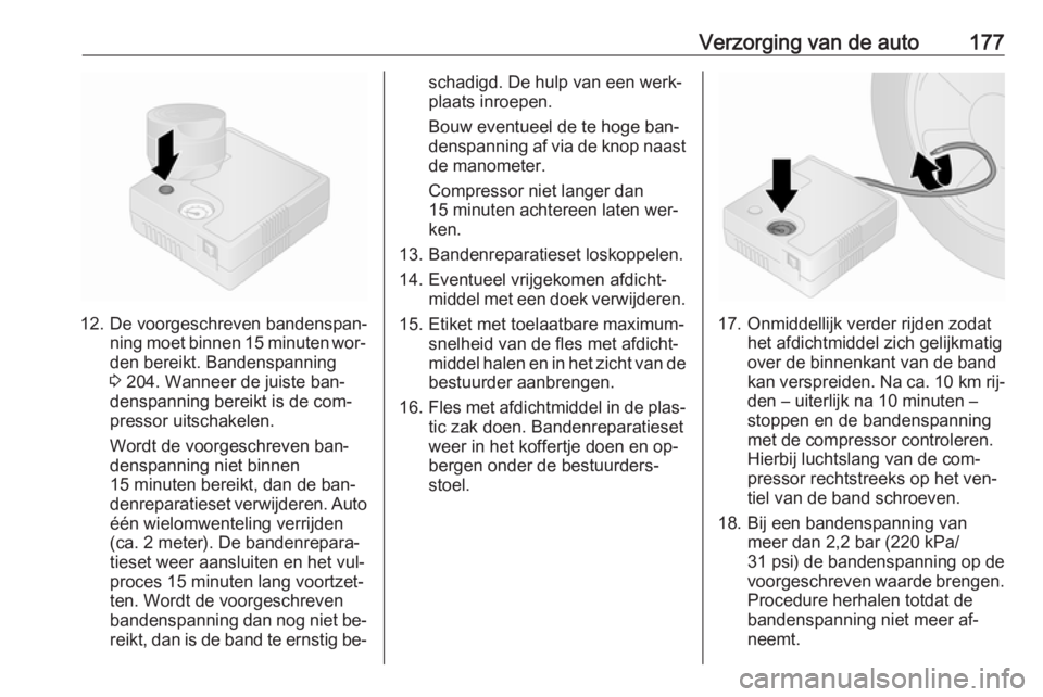OPEL VIVARO B 2016.5  Gebruikershandleiding (in Dutch) Verzorging van de auto177
12. De voorgeschreven bandenspan‐ning moet binnen 15 minuten wor‐
den bereikt. Bandenspanning
3  204. Wanneer de juiste ban‐
denspanning bereikt is de com‐
pressor ui