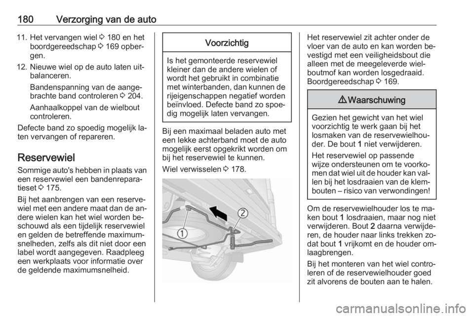 OPEL VIVARO B 2016.5  Gebruikershandleiding (in Dutch) 180Verzorging van de auto11. Het vervangen wiel 3 180 en het
boordgereedschap  3 169 opber‐
gen.
12. Nieuwe wiel op de auto laten uit‐ balanceren.
Bandenspanning van de aange‐
brachte band contr