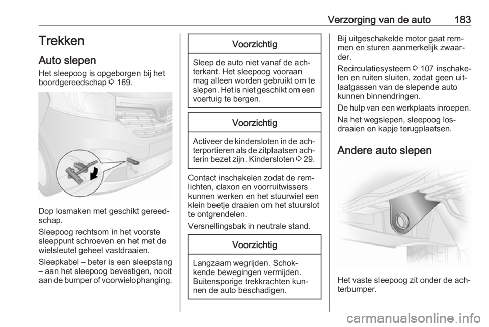 OPEL VIVARO B 2016.5  Gebruikershandleiding (in Dutch) Verzorging van de auto183Trekken
Auto slepen
Het sleepoog is opgeborgen bij het
boordgereedschap  3 169.
Dop losmaken met geschikt gereed‐
schap.
Sleepoog rechtsom in het voorste
sleeppunt schroeven