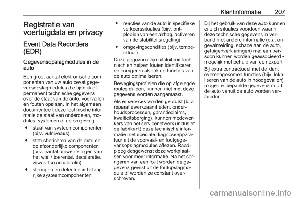 OPEL VIVARO B 2016.5  Gebruikershandleiding (in Dutch) Klantinformatie207Registratie van
voertuigdata en privacy
Event Data Recorders(EDR)
Gegevensopslagmodules in de
auto
Een groot aantal elektronische com‐
ponenten van uw auto bevat gege‐
vensopslag