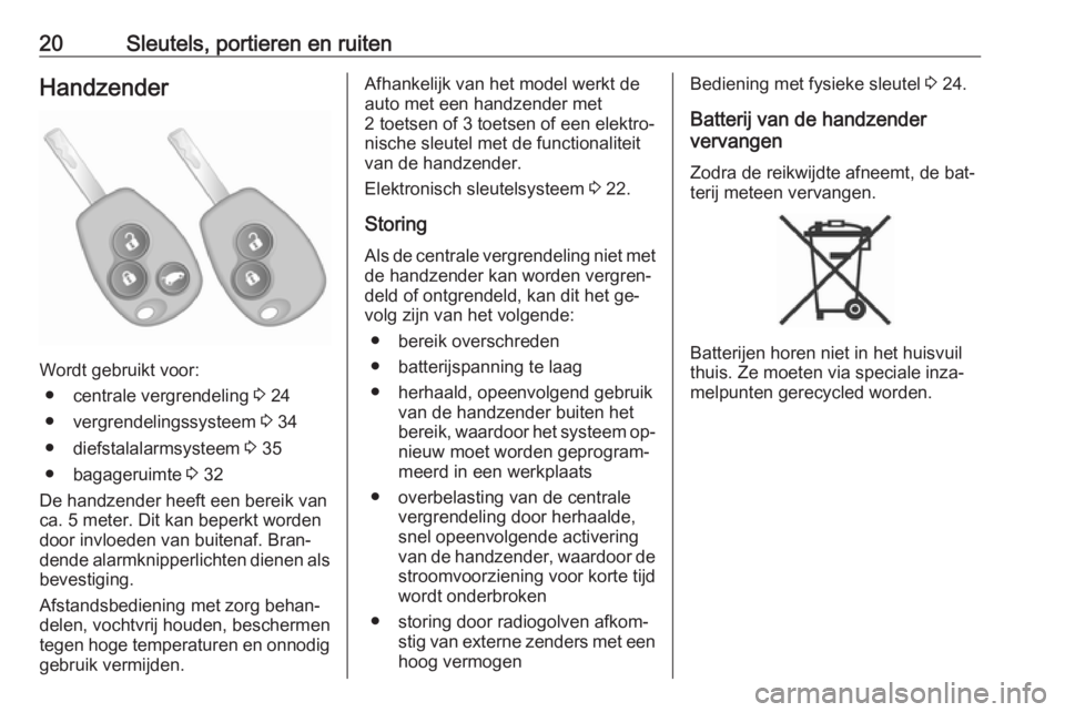OPEL VIVARO B 2016.5  Gebruikershandleiding (in Dutch) 20Sleutels, portieren en ruitenHandzender
Wordt gebruikt voor:● centrale vergrendeling  3 24
● vergrendelingssysteem  3 34
● diefstalalarmsysteem  3 35
● bagageruimte  3 32
De handzender heeft