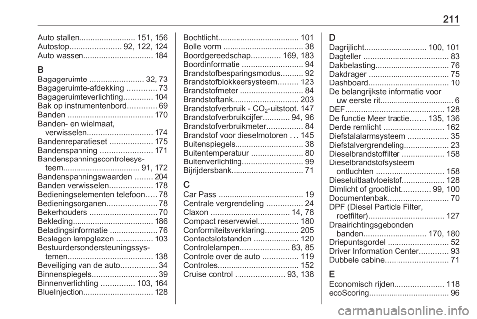 OPEL VIVARO B 2016.5  Gebruikershandleiding (in Dutch) 211Auto stallen......................... 151, 156
Autostop ....................... 92, 122, 124
Auto wassen ............................... 184
B Bagageruimte  ........................ 32, 73
Bagageru
