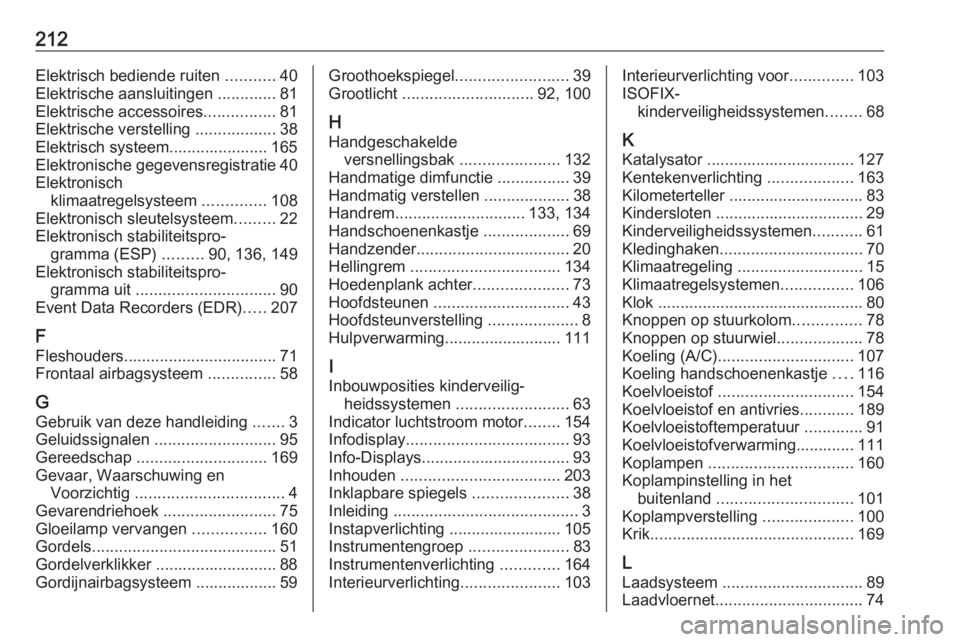 OPEL VIVARO B 2016.5  Gebruikershandleiding (in Dutch) 212Elektrisch bediende ruiten ...........40
Elektrische aansluitingen  .............81
Elektrische accessoires ................81
Elektrische verstelling  ..................38
Elektrisch systeem......