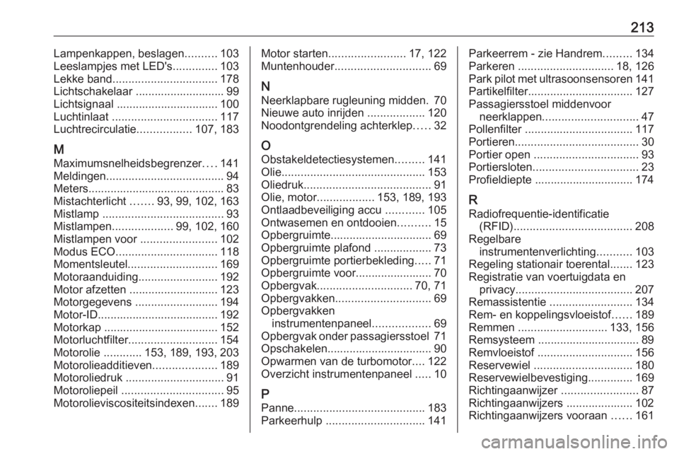 OPEL VIVARO B 2016.5  Gebruikershandleiding (in Dutch) 213Lampenkappen, beslagen..........103
Leeslampjes met LED's ..............103
Lekke band ................................. 178
Lichtschakelaar ............................ 99
Lichtsignaal .......