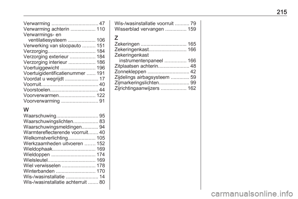 OPEL VIVARO B 2016.5  Gebruikershandleiding (in Dutch) 215Verwarming ................................. 47
Verwarming achterin .................. 110
Verwarmings- en ventilatiesysteem .................... 106
Verwerking van sloopauto  .........151
Verzorgi