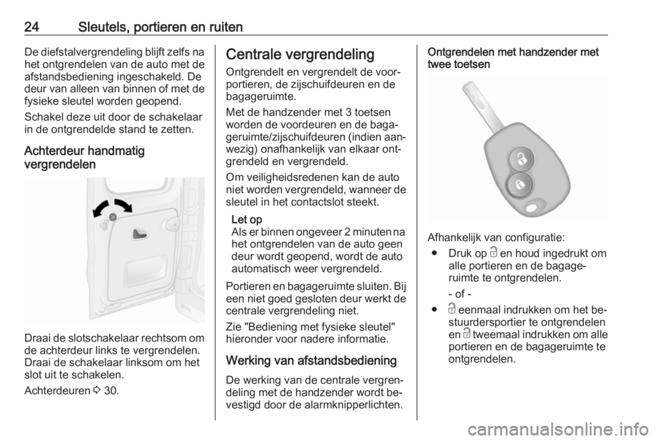 OPEL VIVARO B 2016.5  Gebruikershandleiding (in Dutch) 24Sleutels, portieren en ruitenDe diefstalvergrendeling blijft zelfs na
het ontgrendelen van de auto met de
afstandsbediening ingeschakeld. De deur van alleen van binnen of met de
fysieke sleutel word