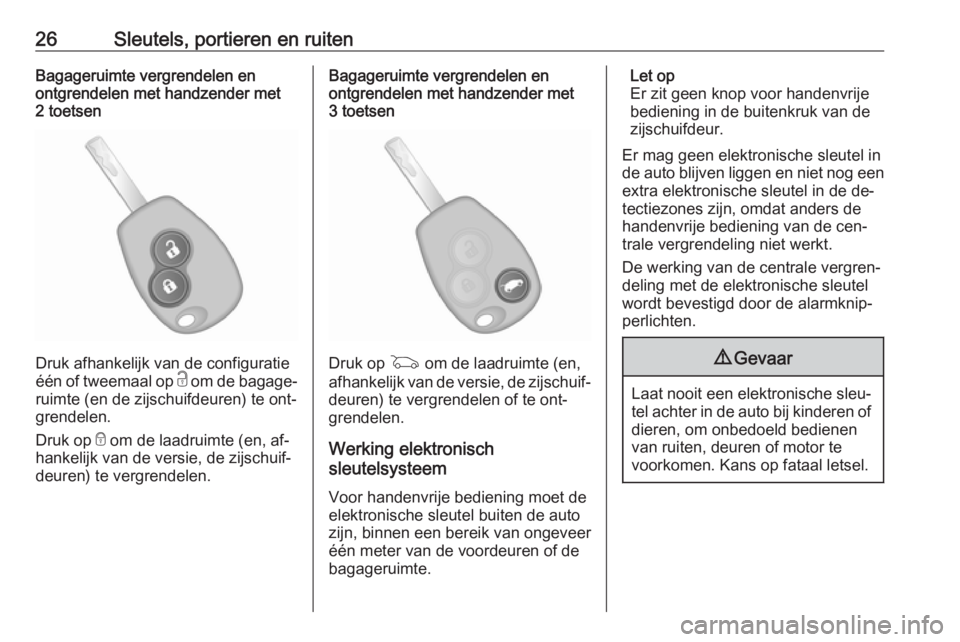 OPEL VIVARO B 2016.5  Gebruikershandleiding (in Dutch) 26Sleutels, portieren en ruitenBagageruimte vergrendelen en
ontgrendelen met handzender met
2 toetsen
Druk afhankelijk van de configuratie
één of tweemaal op  c om de bagage‐
ruimte (en de zijschu