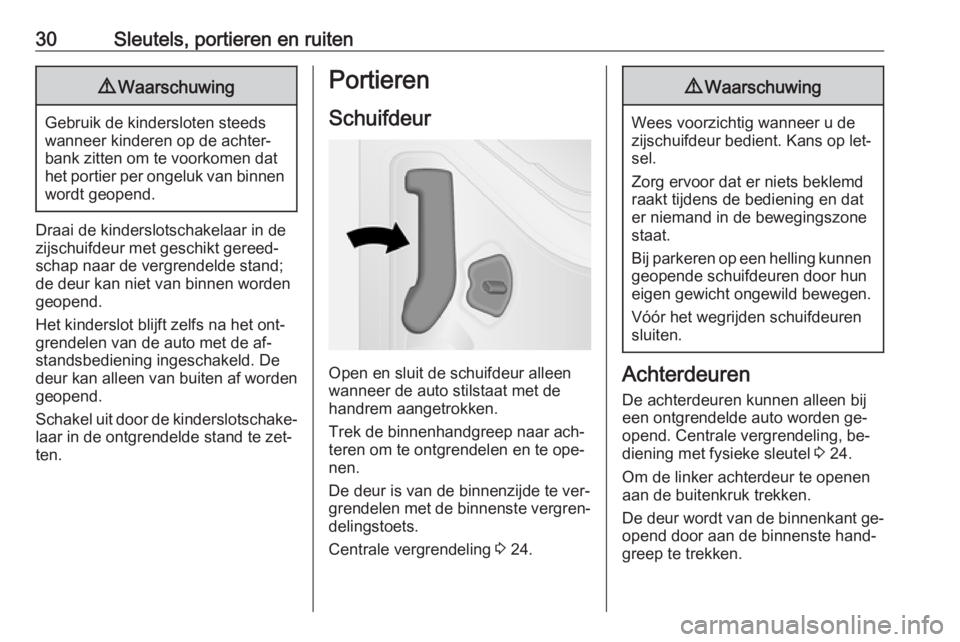 OPEL VIVARO B 2016.5  Gebruikershandleiding (in Dutch) 30Sleutels, portieren en ruiten9Waarschuwing
Gebruik de kindersloten steeds
wanneer kinderen op de achter‐
bank zitten om te voorkomen dat
het portier per ongeluk van binnen wordt geopend.
Draai de 