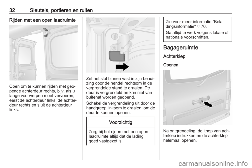 OPEL VIVARO B 2016.5  Gebruikershandleiding (in Dutch) 32Sleutels, portieren en ruitenRijden met een open laadruimte
Open om te kunnen rijden met geo‐
pende achterdeur rechts, bijv. als u
lange voorwerpen moet vervoeren,
eerst de achterdeur links, de ac