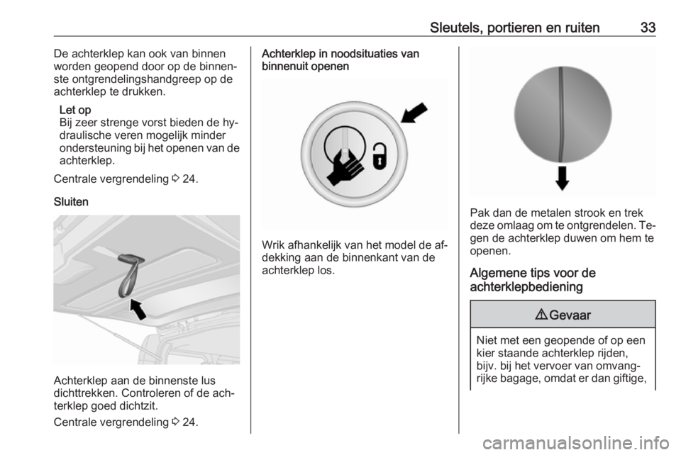 OPEL VIVARO B 2016.5  Gebruikershandleiding (in Dutch) Sleutels, portieren en ruiten33De achterklep kan ook van binnen
worden geopend door op de binnen‐
ste ontgrendelingshandgreep op de
achterklep te drukken.
Let op
Bij zeer strenge vorst bieden de hy�