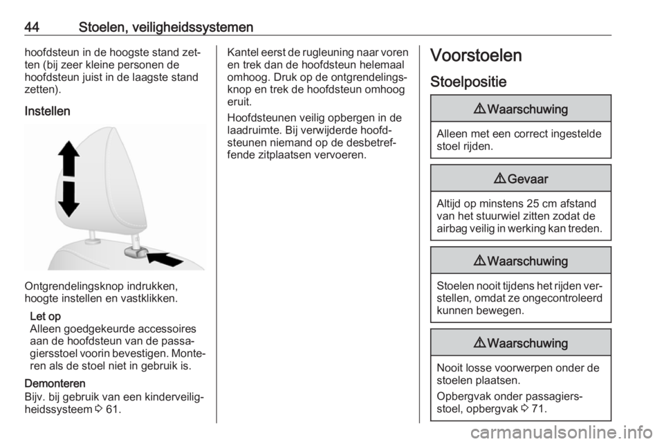 OPEL VIVARO B 2016.5  Gebruikershandleiding (in Dutch) 44Stoelen, veiligheidssystemenhoofdsteun in de hoogste stand zet‐
ten (bij zeer kleine personen de
hoofdsteun juist in de laagste stand
zetten).
Instellen
Ontgrendelingsknop indrukken,
hoogte instel