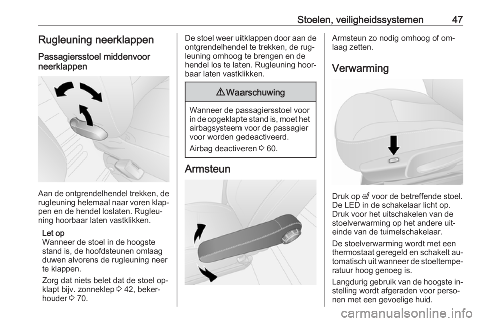 OPEL VIVARO B 2016.5  Gebruikershandleiding (in Dutch) Stoelen, veiligheidssystemen47Rugleuning neerklappen
Passagiersstoel middenvoor
neerklappen
Aan de ontgrendelhendel trekken, de
rugleuning helemaal naar voren klap‐ pen en de hendel loslaten. Rugleu