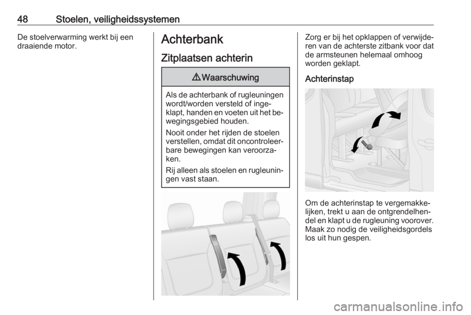 OPEL VIVARO B 2016.5  Gebruikershandleiding (in Dutch) 48Stoelen, veiligheidssystemenDe stoelverwarming werkt bij een
draaiende motor.Achterbank
Zitplaatsen achterin9 Waarschuwing
Als de achterbank of rugleuningen
wordt/worden versteld of inge‐
klapt, h