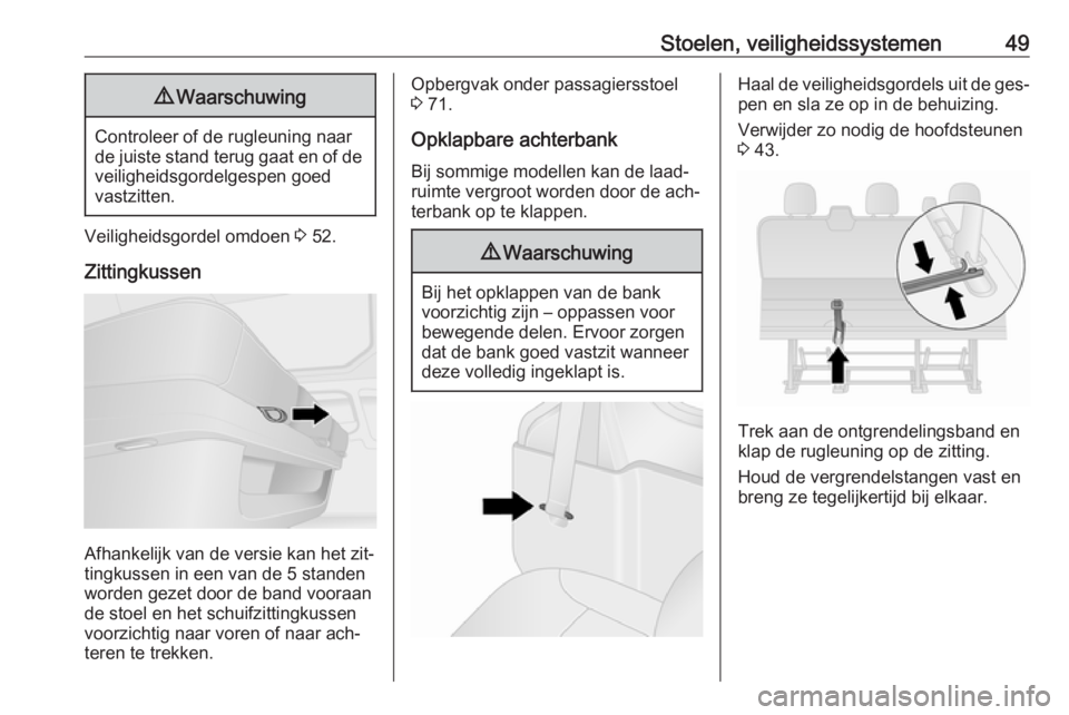 OPEL VIVARO B 2016.5  Gebruikershandleiding (in Dutch) Stoelen, veiligheidssystemen499Waarschuwing
Controleer of de rugleuning naar
de juiste stand terug gaat en of de
veiligheidsgordelgespen goed
vastzitten.
Veiligheidsgordel omdoen  3 52.
Zittingkussen
