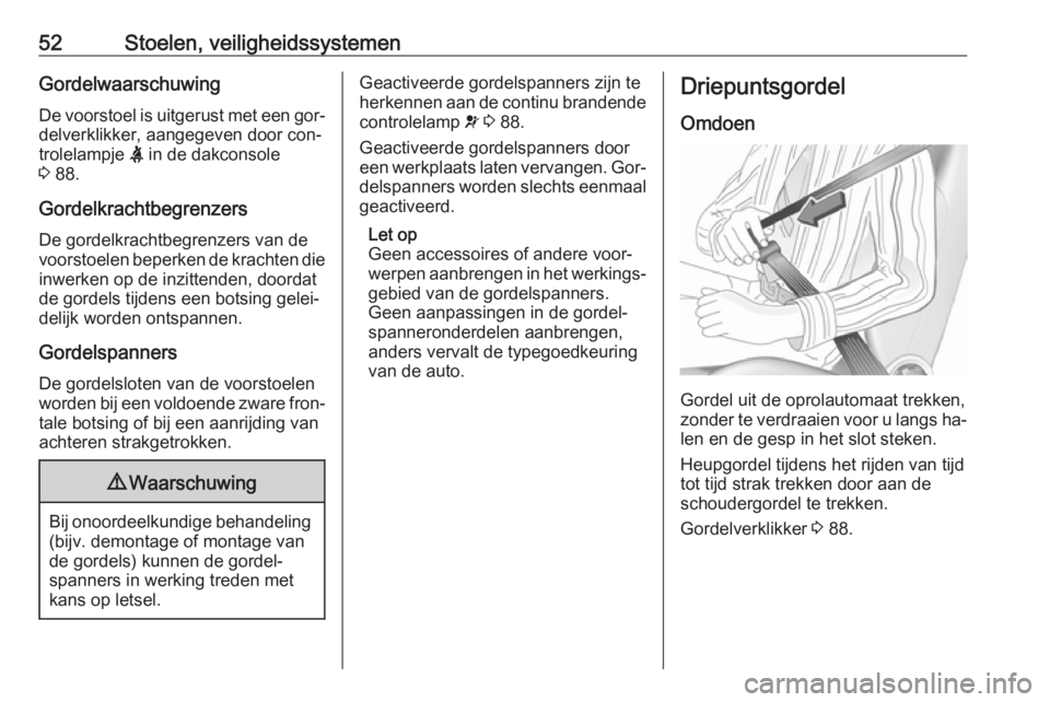 OPEL VIVARO B 2016.5  Gebruikershandleiding (in Dutch) 52Stoelen, veiligheidssystemenGordelwaarschuwing
De voorstoel is uitgerust met een gor‐ delverklikker, aangegeven door con‐
trolelampje  X in de dakconsole
3  88.
Gordelkrachtbegrenzers De gordelk