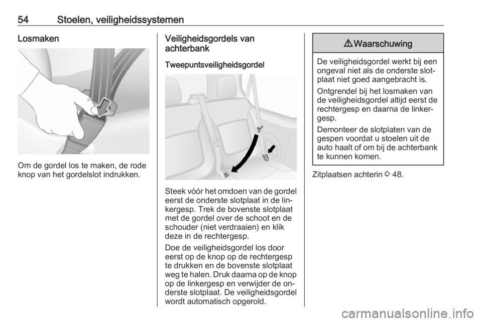 OPEL VIVARO B 2016.5  Gebruikershandleiding (in Dutch) 54Stoelen, veiligheidssystemenLosmaken
Om de gordel los te maken, de rode
knop van het gordelslot indrukken.
Veiligheidsgordels van
achterbank
Tweepuntsveiligheidsgordel
Steek vóór het omdoen van de