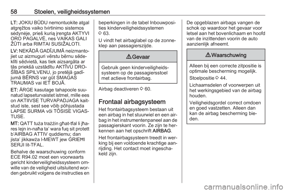 OPEL VIVARO B 2016.5  Gebruikershandleiding (in Dutch) 58Stoelen, veiligheidssystemenLT: JOKIU BŪDU nemontuokite atgal
atgręžtos vaiko tvirtinimo sistemos
sėdynėje, prieš kurią įrengta AKTYVI
ORO PAGALVĖ, nes VAIKAS GALI
ŽŪTI arba RIMTAI SUSIŽ