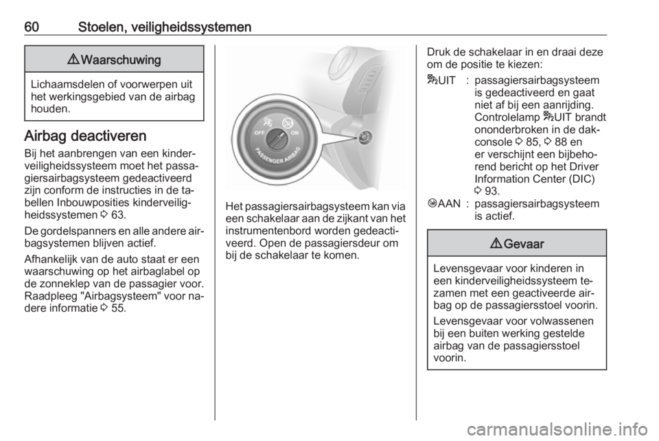 OPEL VIVARO B 2016.5  Gebruikershandleiding (in Dutch) 60Stoelen, veiligheidssystemen9Waarschuwing
Lichaamsdelen of voorwerpen uit
het werkingsgebied van de airbag
houden.
Airbag deactiveren
Bij het aanbrengen van een kinder‐
veiligheidssysteem moet het