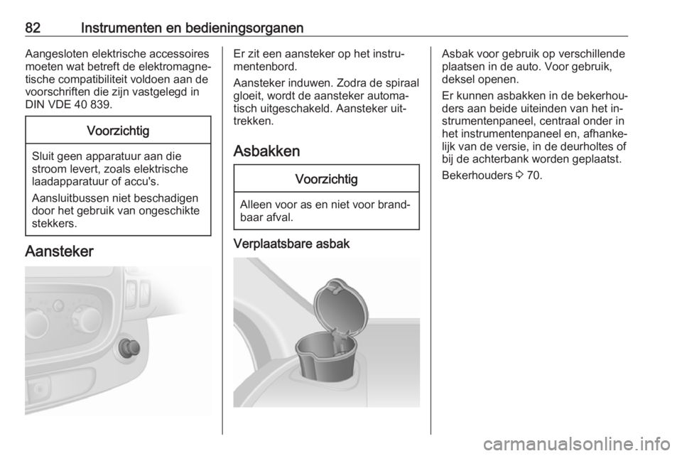 OPEL VIVARO B 2016.5 Gebruikershandleiding (in Dutch) 82Instrumenten en bedieningsorganenAangesloten elektrische accessoires
moeten wat betreft de elektromagne‐
tische compatibiliteit voldoen aan de
voorschriften die zijn vastgelegd in
DIN VDE 40 839.V OPEL VIVARO B 2016.5 Gebruikershandleiding (in Dutch) 82Instrumenten en bedieningsorganenAangesloten elektrische accessoires
moeten wat betreft de elektromagne‐
tische compatibiliteit voldoen aan de
voorschriften die zijn vastgelegd in
DIN VDE 40 839.V